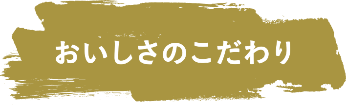 おいしさのこだわり