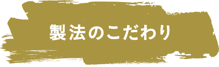 製法のこだわり